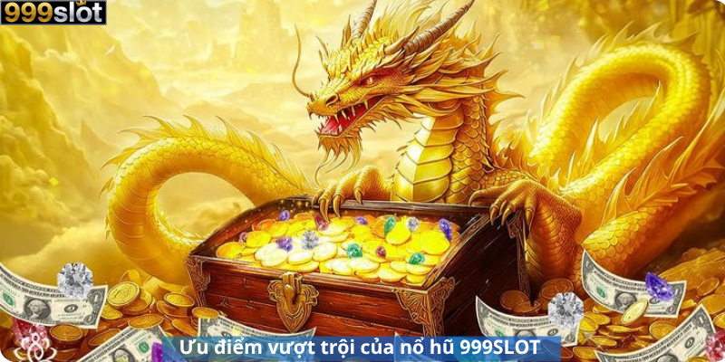 Ưu điểm vượt trội của nổ hũ 999SLOT