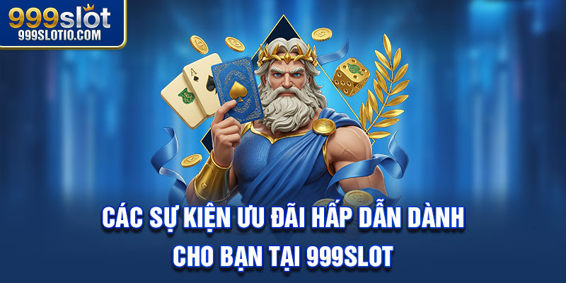 Các sự kiện ưu đãi hấp dẫn dành cho bạn tại 999Slot