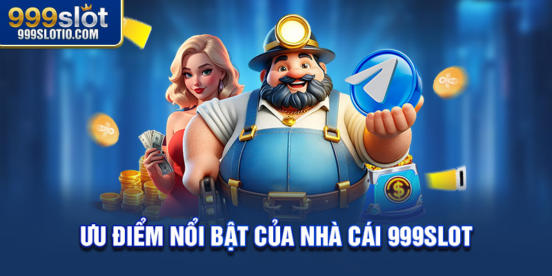 Ưu điểm nổi bật của nhà cái 999Slot